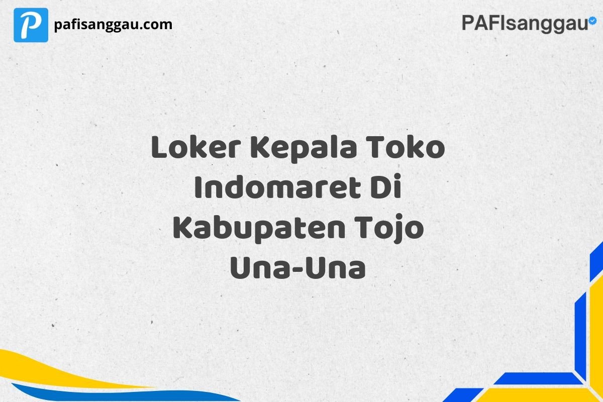 Loker Kepala Toko Indomaret Di Kabupaten Tojo Una-Una