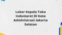 Loker Kepala Toko Indomaret Di Kota Administrasi Jakarta Selatan