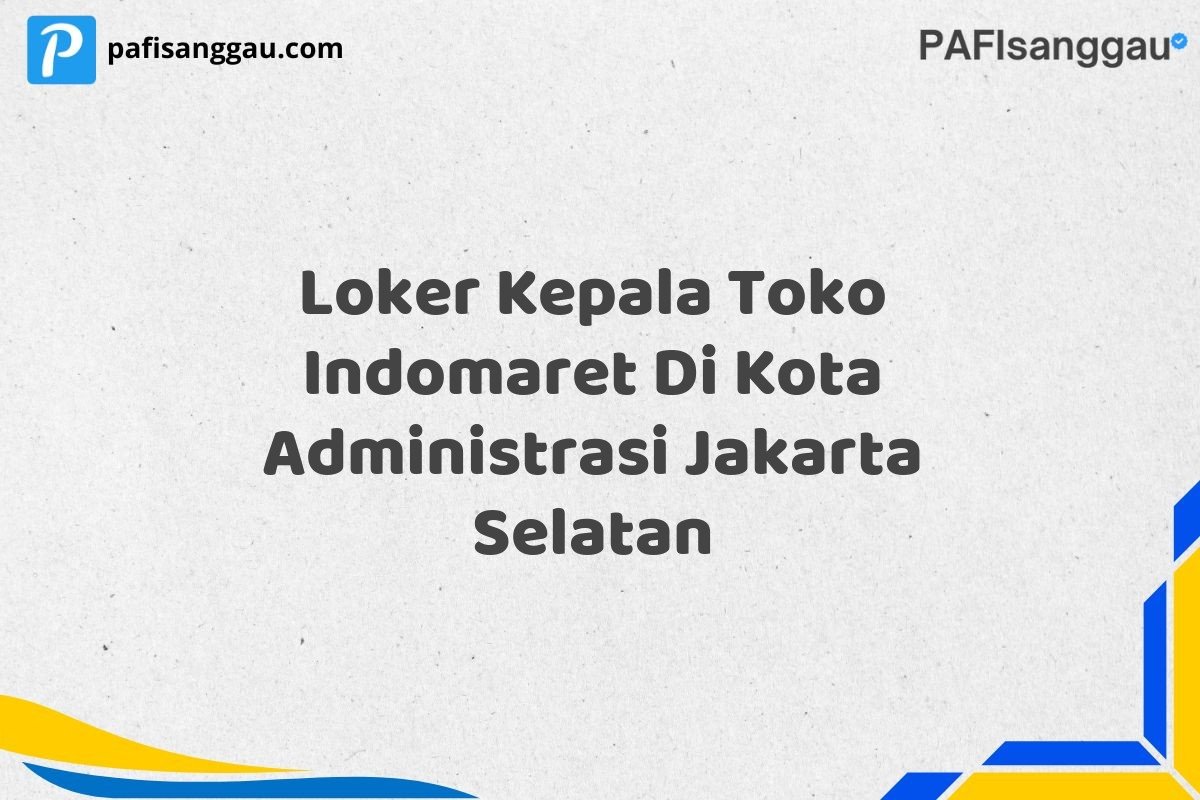 Loker Kepala Toko Indomaret Di Kota Administrasi Jakarta Selatan