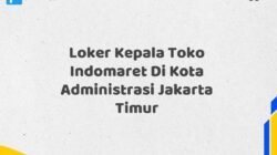 Loker Kepala Toko Indomaret Di Kota Administrasi Jakarta Timur