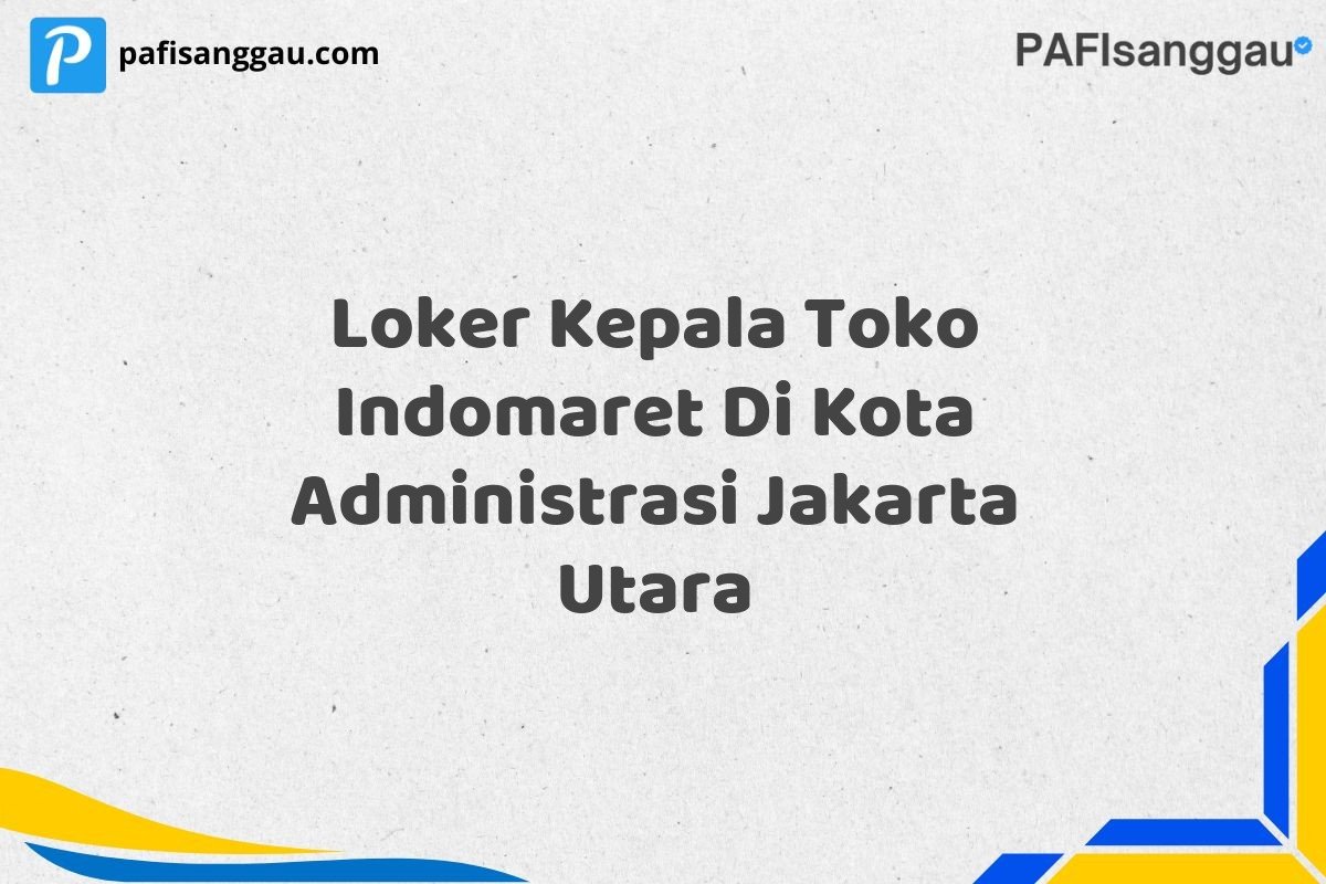 Loker Kepala Toko Indomaret Di Kota Administrasi Jakarta Utara