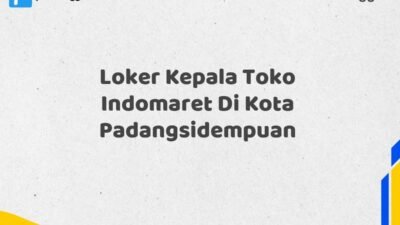 Loker Kepala Toko Indomaret Di Kota Padangsidempuan Tahun 2025 (Waktu Terbatas, Daftar Segera)