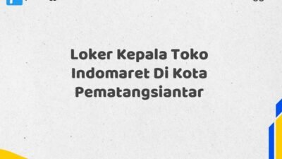 Loker Kepala Toko Indomaret Di Kota Pematangsiantar Tahun 2025 (Segera Lamar Sebelum Terlambat)