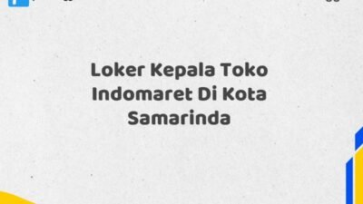 Loker Kepala Toko Indomaret Di Kota Samarinda Maret Tahun 2025 (Cek Sekarang)
