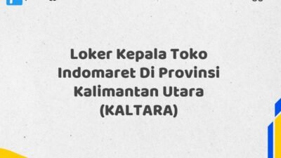 Loker Kepala Toko Indomaret Di Provinsi Kalimantan Utara (KALTARA)