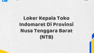 Loker Kepala Toko Indomaret Di Provinsi Nusa Tenggara Barat (NTB) Tahun 2025 (Lamar Sekarang Sebelum Ketinggalan)