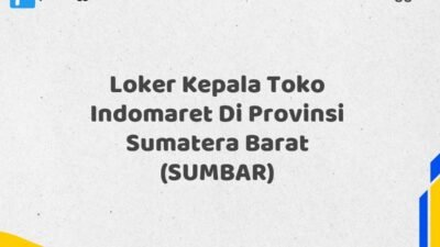 Loker Kepala Toko Indomaret Di Provinsi Sumatera Barat (SUMBAR) Tahun 2025 (Jangan Sampai Kehabisan)