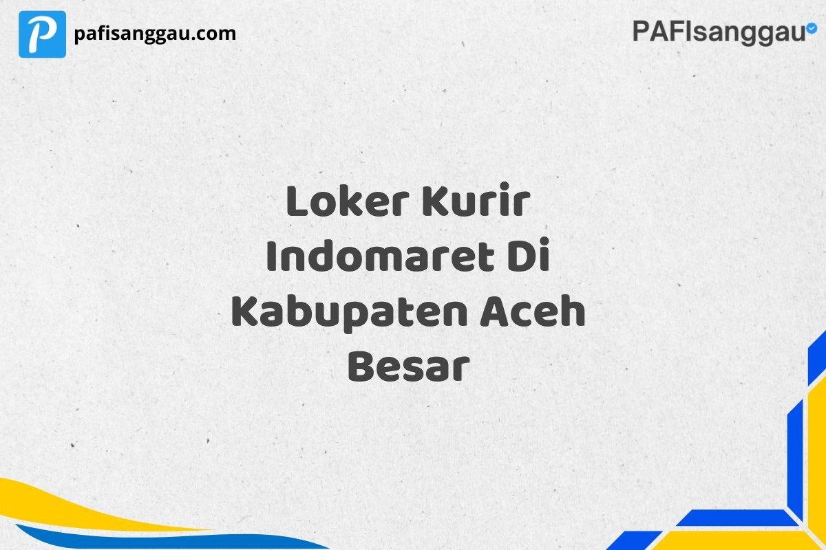 Loker Kurir Indomaret Di Kabupaten Aceh Besar
