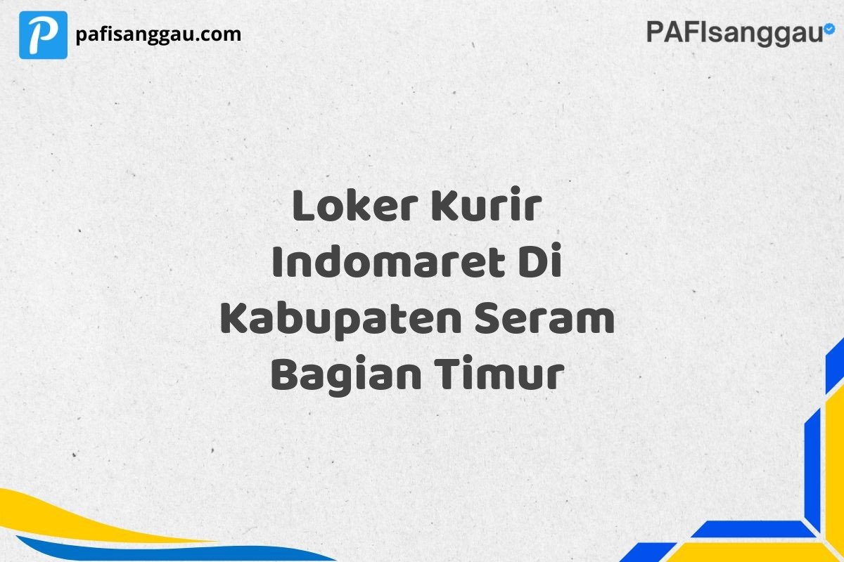 Loker Kurir Indomaret Di Kabupaten Seram Bagian Timur