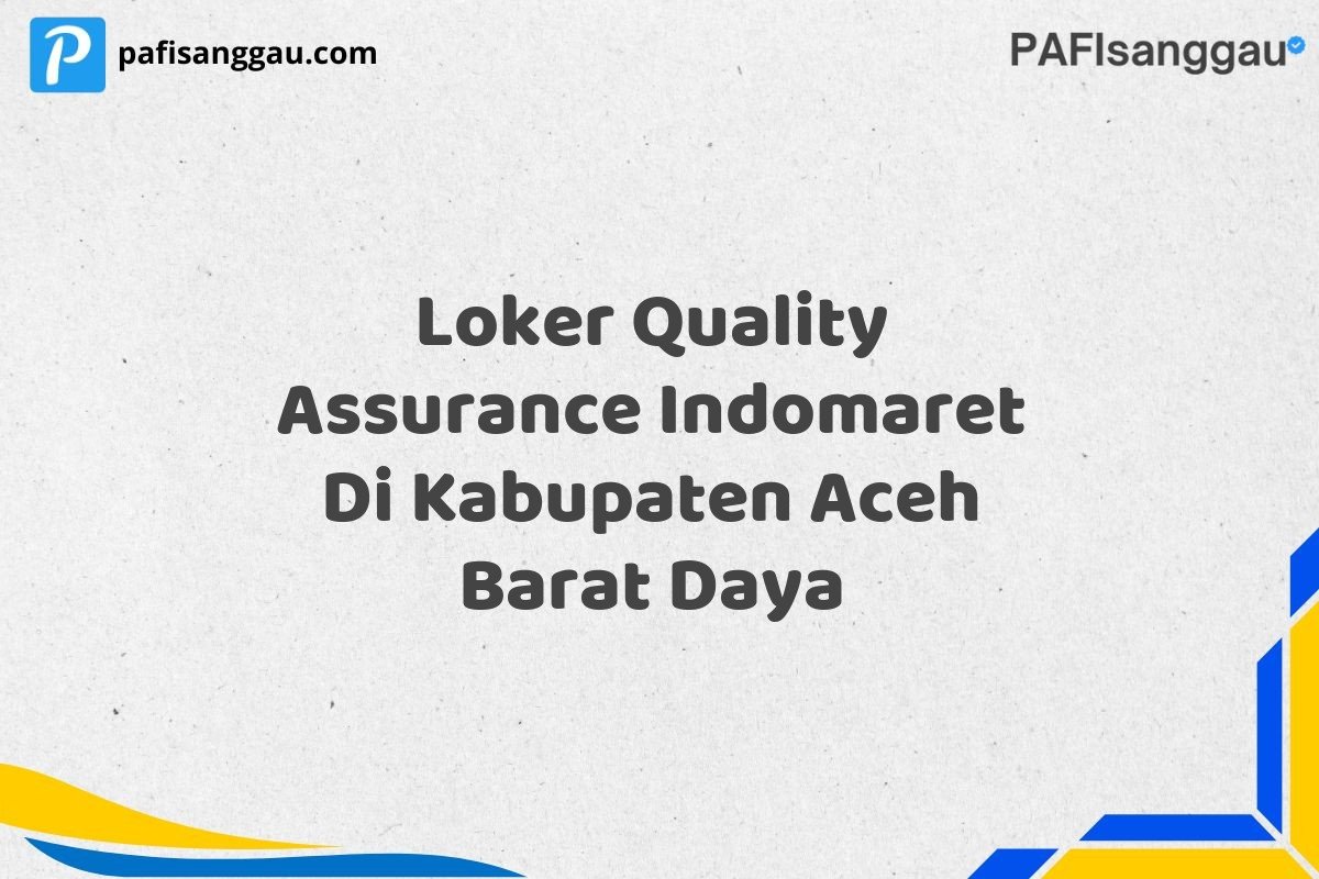 Loker Quality Assurance Indomaret Di Kabupaten Aceh Barat Daya