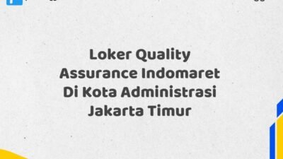 Loker Quality Assurance Indomaret Di Kota Administrasi Jakarta Timur Tahun 2025 (Jangan Sampai Kehabisan)
