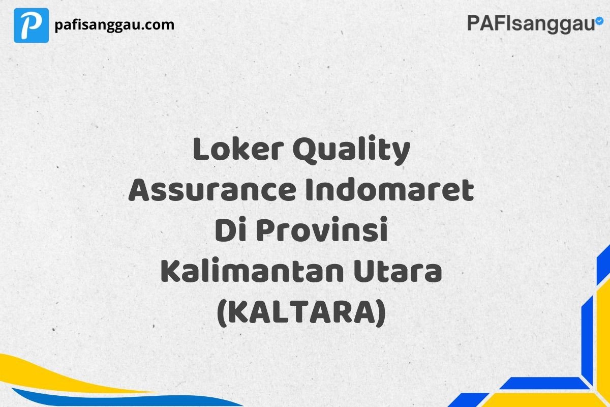 Loker Quality Assurance Indomaret Di Provinsi Kalimantan Utara (KALTARA)