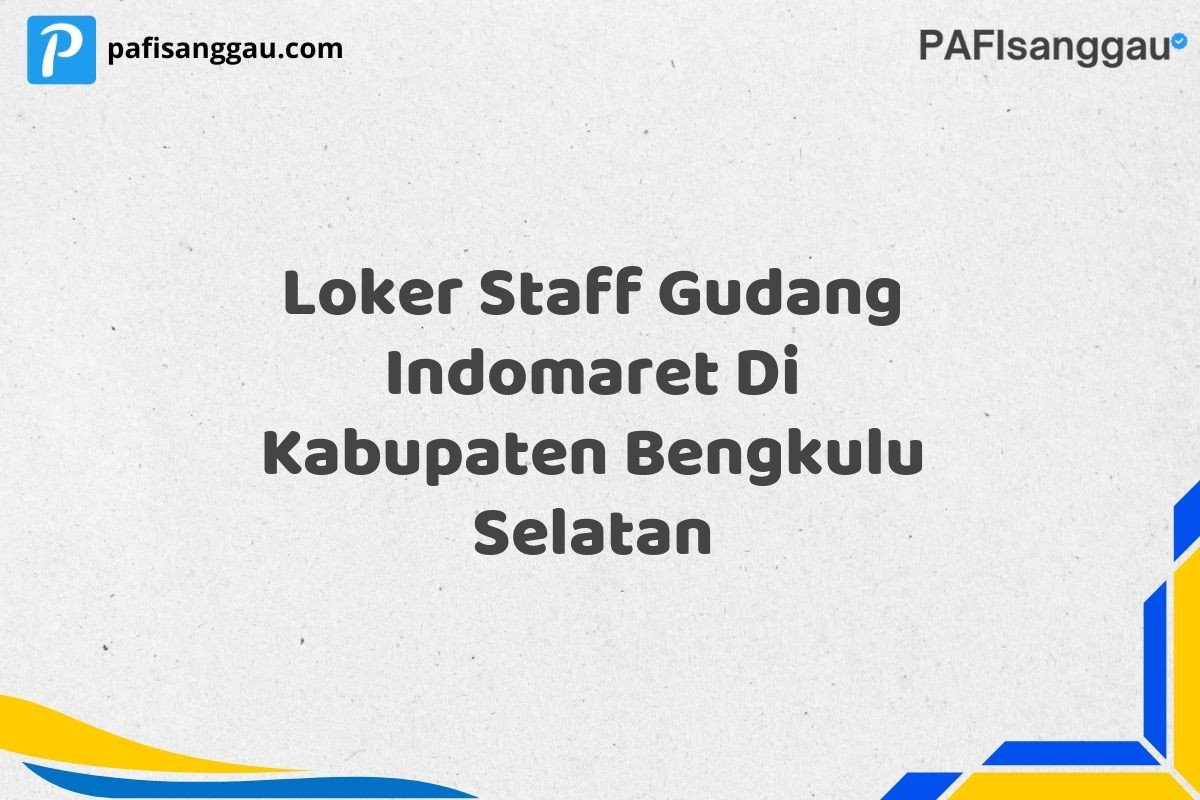 Loker Staff Gudang Indomaret Di Kabupaten Bengkulu Selatan
