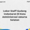 Loker Staff Gudang Indomaret Di Kota Administrasi Jakarta Selatan Tahun 2025 (Ayo Bergabung, Daftar Sekarang)