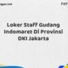 Loker Staff Gudang Indomaret Di Provinsi DKI Jakarta Tahun 2025 (Info Penting yang Perlu Anda Ketahui)