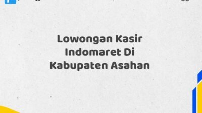 Lowongan Kasir Indomaret Di Kabupaten Asahan Tahun 2025 (Daftar Sebelum Kesempatan Hilang)