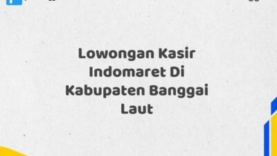 Lowongan Kasir Indomaret Di Kabupaten Banggai Laut Tahun 2025 (Kesempatan Terbatas, Daftar Sekarang)