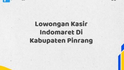 Lowongan Kasir Indomaret Di Kabupaten Pinrang Tahun 2025 (Jangan Sampai Kehabisan)