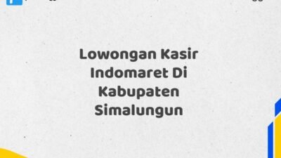 Lowongan Kasir Indomaret Di Kabupaten Simalungun Tahun 2025 (Jangan Menunggu, Daftar Segera)