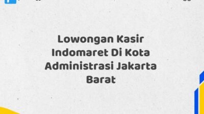 Lowongan Kasir Indomaret Di Kota Administrasi Jakarta Barat Tahun 2025 (Segera Ambil Kesempatan Ini)