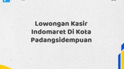 Lowongan Kasir Indomaret Di Kota Padangsidempuan Tahun 2025 (Lamar Sekarang atau Menyesal Kemudian)