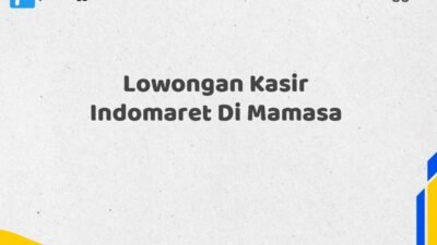 Lowongan Kasir Indomaret Di Mamasa Tahun 2025 (Segera Lamar Sebelum Terlambat)