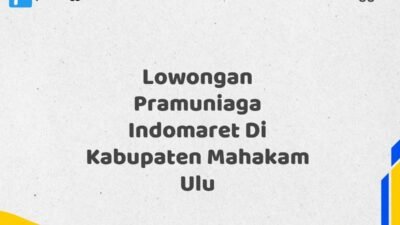 Lowongan Pramuniaga Indomaret Di Kabupaten Mahakam Ulu Tahun 2025 (Ambil Peluang, Daftar Sekarang)