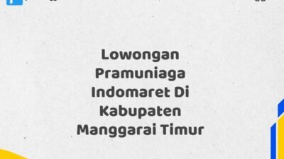 Lowongan Pramuniaga Indomaret Di Kabupaten Manggarai Timur Tahun 2025 (Info Penting, Daftar Segera)