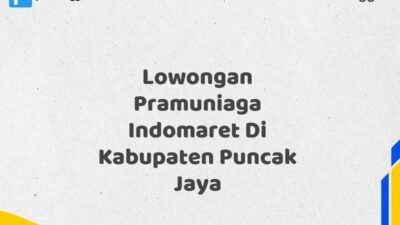 Lowongan Pramuniaga Indomaret Di Kabupaten Puncak Jaya Tahun 2025 (Jangan Tunda Lagi, Daftar Sekarang)