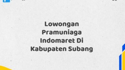 Lowongan Pramuniaga Indomaret Di Kabupaten Subang Tahun 2025 (Ambil Kesempatan, Segera Daftar)