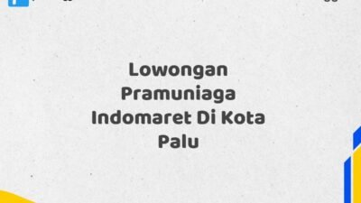 Lowongan Pramuniaga Indomaret Di Kota Palu Tahun 2025 (Ayo Daftar, Jangan Sampai Terlewat)